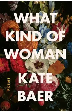 What Kind of Woman: Poems - Kate Baer