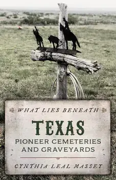 What Lies Beneath: Texas Pioneer Cemeteries and Graveyards, Paperback/Cynthia Leal Massey
