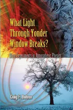 What Light Through Yonder Window Breaks?: More Experiments in Atmospheric Physics, Paperback/Craig F. Bohren