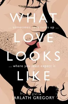 What Love Looks Like. Sometimes love turns up where you least expect it, Paperback/Jarlath Gregory