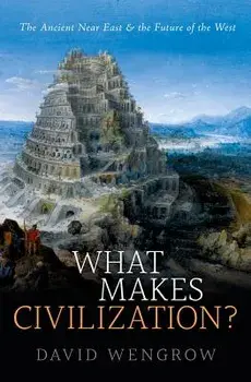 What Makes Civilization?: The Ancient Near East and the Future of the West, Paperback/David Wengrow