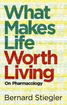 What Makes Life Worth Living. On Pharmacology, Paperback/Bernard Stiegler