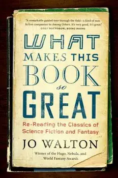 What Makes This Book So Great: Re-Reading the Classics of Science Fiction and Fantasy, Paperback/Jo Walton