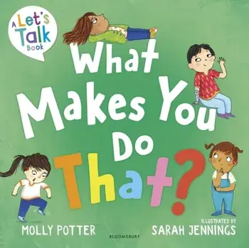 What Makes You Do That?. A Let’s Talk picture book to help children understand their behaviour and emotions, Paperback/Molly Potter