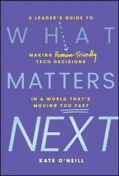 What Matters Next. A Leader's Guide to Making Human-Friendly Tech Decisions in a World That's Moving Too Fast, Hardback/Kate (KO Insights) O'Neill