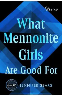 What Mennonite Girls Are Good for - Jennifer Sears