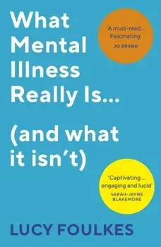 What Mental Illness Really Is... (and what it isn't), Paperback/Lucy Foulkes