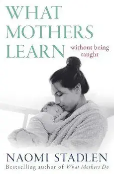What Mothers Learn. Without Being Taught, Paperback/Naomi Stadlen
