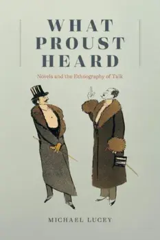 What Proust Heard. Novels and the Ethnography of Talk, Paperback/Professor Michael Lucey