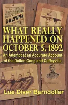 What Really Happened on October 5, 1892: An Attempt at an Accurate Account of the Dalton Gang and Coffeyville, Paperback/Lue Diver Barndollar