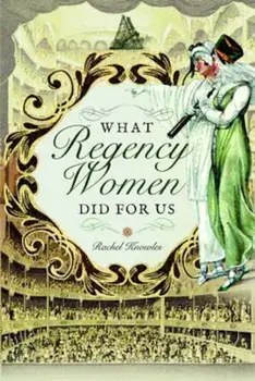 What Regency Women Did for Us, Paperback/Rachel Knowles