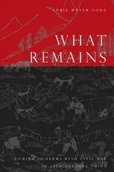 What Remains: Coming to Terms with Civil War in 19th Century China, Paperback/Tobie Meyer-Fong