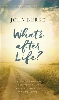 What's After Life?: Evidence from the New York Times Bestselling Book Imagine Heaven, Paperback/John Burke