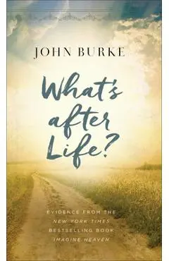 What's After Life?: Evidence from the New York Times Bestselling Book Imagine Heaven - John Burke