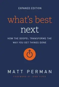 What's Best Next: How the Gospel Transforms the Way You Get Things Done, Paperback/Matthew Aaron Perman