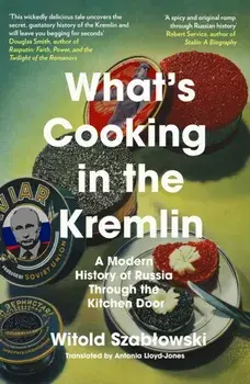 What's Cooking in the Kremlin. A Modern History of Russia Through the Kitchen Door, Paperback/Witold Szablowski
