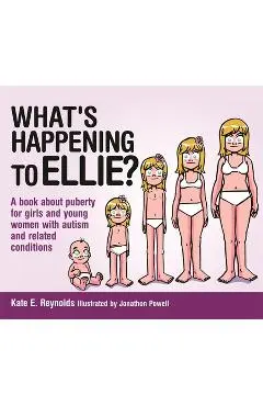 What's Happening to Ellie?: A Book about Puberty for Girls and Young Women with Autism and Related Conditions - Kate E. Reynolds