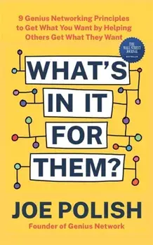 What's in It for Them?. 9 Genius Networking Principles to Get What You Want by Helping Others Get What They Want, Paperback/Joe Polish