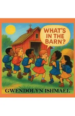What's in the Barn? - Gwendolyn Ishmael