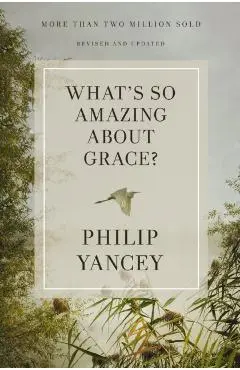 What's So Amazing about Grace? Revised and Updated - Philip Yancey
