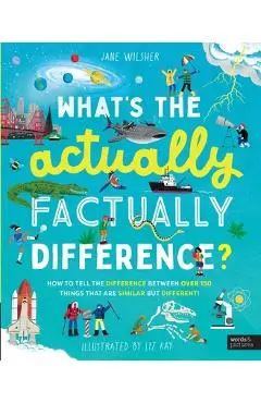 What's the Actually Factually Difference?: How to Tell the Difference Between Over 150 Things That Are Similar But Different - Jane Wilsher