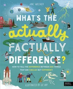 What's the Actually Factually Difference?. How to tell the difference between over 150 things that are similar but different!, Hardback/Jane Wilsher