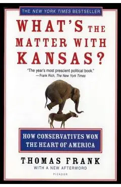 What's the Matter with Kansas?: How Conservatives Won the Heart of America - Thomas Frank