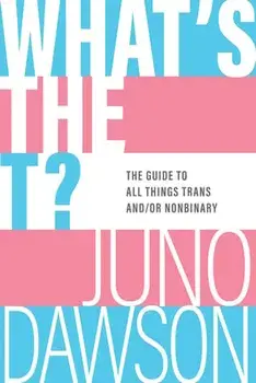 What's the T?: The Guide to All Things Trans And/Or Nonbinary, Paperback/Juno Dawson