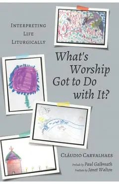 What's Worship Got to Do with It? - Cláudio Carvalhaes