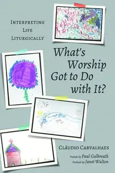 What's Worship Got to Do with It?, Paperback/Claudio Carvalhaes