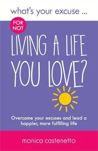 What's Your Excuse for not Living a Life You Love? | Monica Castenetto