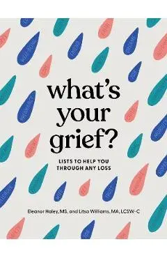 What's Your Grief?: Lists to Help You Through Any Loss - Eleanor Haley