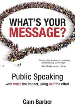 What's Your Message': Public Speaking with Twice the Impact, Using Half the Effort, Paperback/Cam Barber