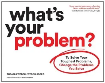 What's Your Problem?: To Solve Your Toughest Problems, Change the Problems You Solve, Paperback/Thomas Wedell-Wedellsborg