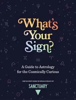 What's Your Sign?. A Guide to Astrology for the Cosmically Curious, Hardback/Sanctuary Astrology