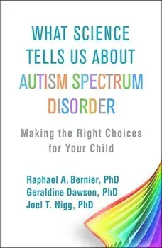 What Science Tells Us about Autism Spectrum Disorder: Making the Right Choices for Your Child, Paperback/Raphael A. Bernier