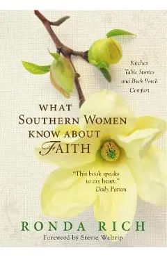 What Southern Women Know about Faith: Kitchen Table Stories and Back Porch Comfort - Ronda Rich