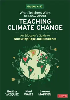 What Teachers Want to Know About Teaching Climate Change. An Educator’s Guide to Nurturing Hope and Resilience (Grades K-12), Paperback/Lauren Madden