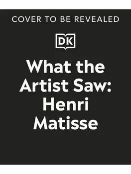 What the Artist Saw Henri Matisse, Hardback/Heather Alexander