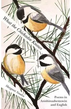 What the Chickadee Knows - Margaret Noodin