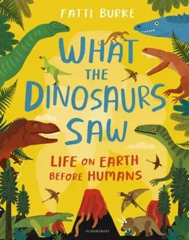 What the Dinosaurs Saw. Life on Earth Before Humans, Hardback/Fatti Burke