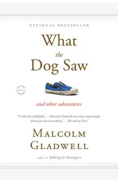 What the Dog Saw: And Other Adventures - Malcolm Gladwell