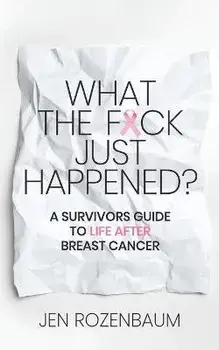 What the F*ck Just Happened? A Survivors Guide to Life After Breast Cancer., Paperback/Jen Rozenbaum