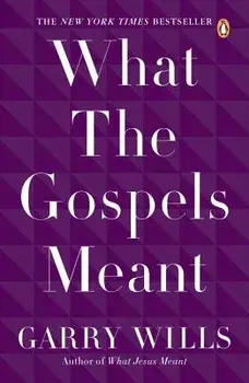 What the Gospels Meant, Paperback/Garry Wills