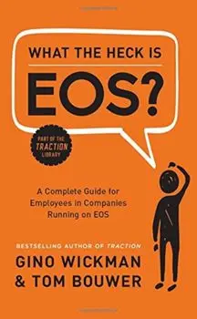 What the Heck Is EOS': A Complete Guide for Employees in Companies Running on EOS, Hardcover/Gino Wickman