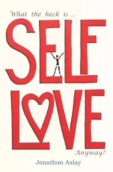 What The Heck Is Self-Love Anyway?, Paperback/Jonathon Aslay
