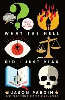 What the Hell Did I Just Read: A Novel of Cosmic Horror, Paperback/Jason Pargin