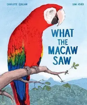 What the Macaw Saw, Hardback/Charlotte Guillain
