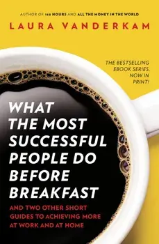 What the Most Successful People Do Before Breakfast. How to Achieve More at Work and at Home, Paperback/Laura Vanderkam