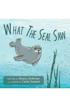 What The Seal Saw - Sherry Mcmillan